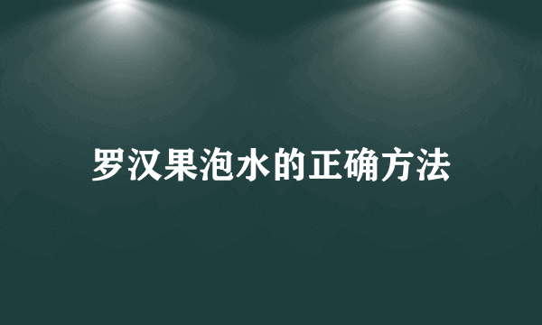 罗汉果泡水的正确方法