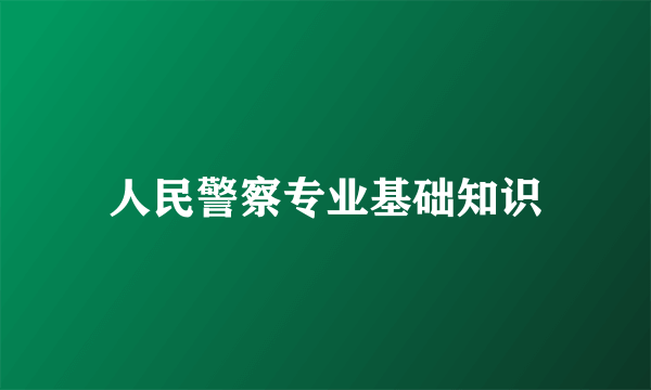 人民警察专业基础知识