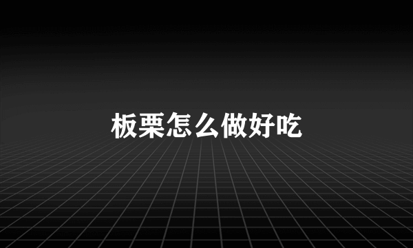 板栗怎么做好吃