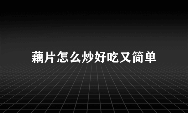 藕片怎么炒好吃又简单