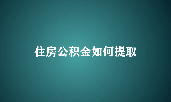 住房公积金如何提取