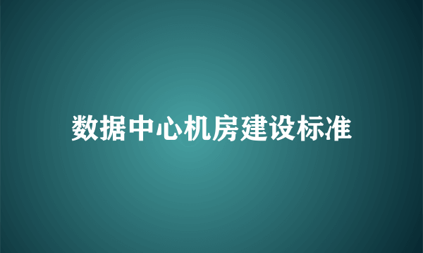 数据中心机房建设标准