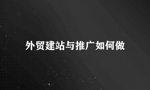 外贸建站与推广如何做