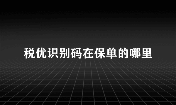 税优识别码在保单的哪里