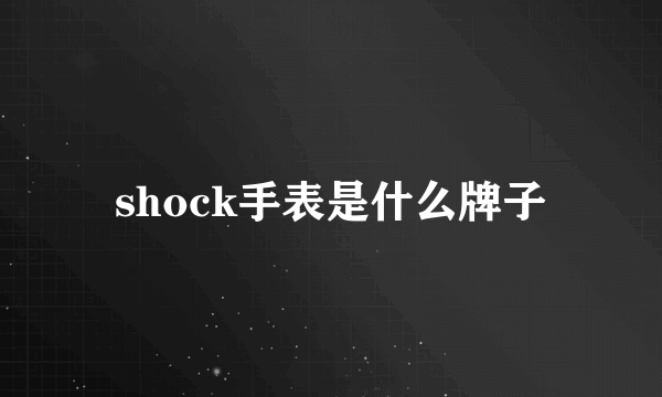 shock手表是什么牌子