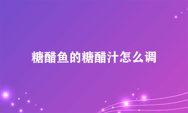 糖醋鱼的糖醋汁怎么调