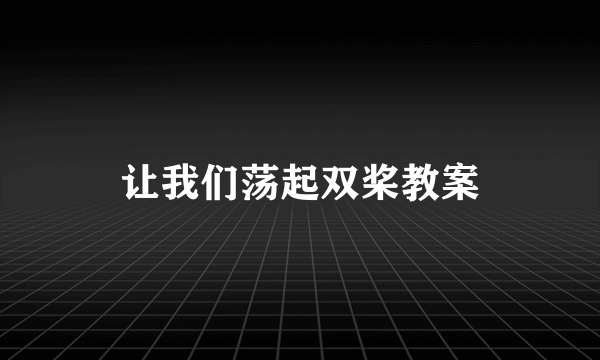 让我们荡起双桨教案