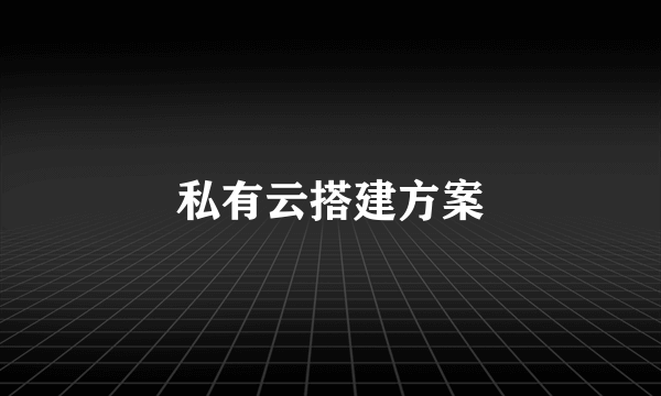 私有云搭建方案