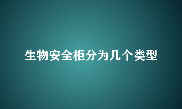 生物安全柜分为几个类型