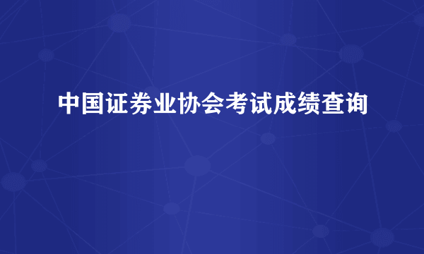 中国证券业协会考试成绩查询