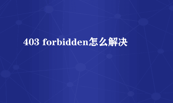 403 forbidden怎么解决