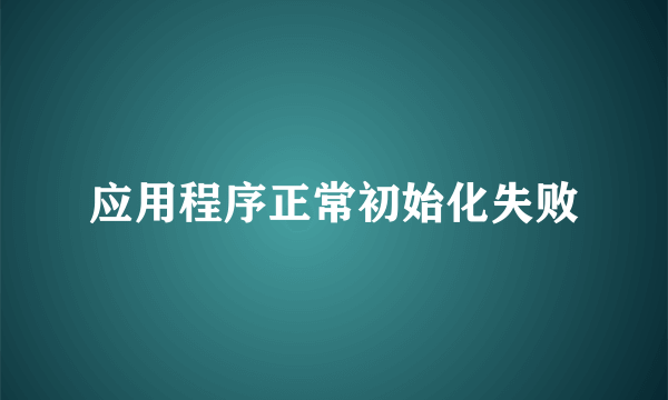 应用程序正常初始化失败