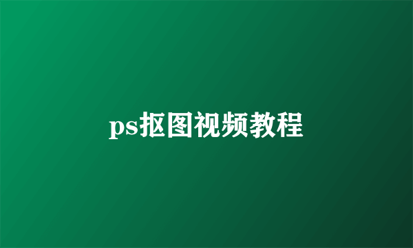 ps抠图视频教程