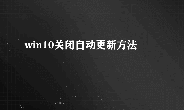 win10关闭自动更新方法