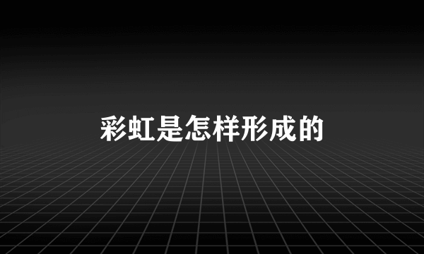 彩虹是怎样形成的