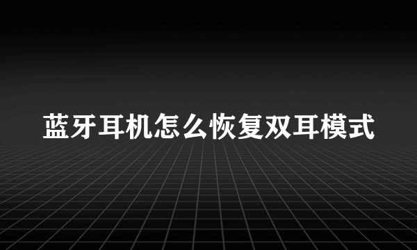 蓝牙耳机怎么恢复双耳模式