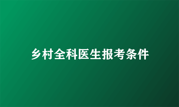 乡村全科医生报考条件