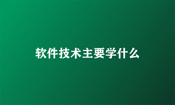 软件技术主要学什么