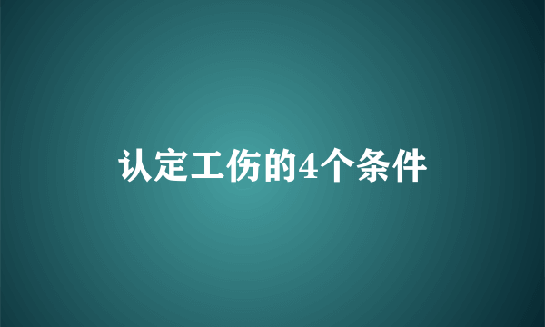 认定工伤的4个条件