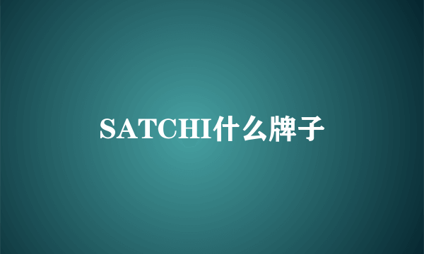 SATCHI什么牌子