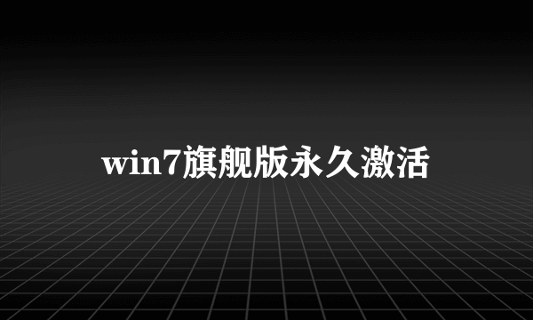 win7旗舰版永久激活