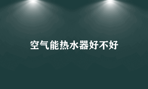 空气能热水器好不好