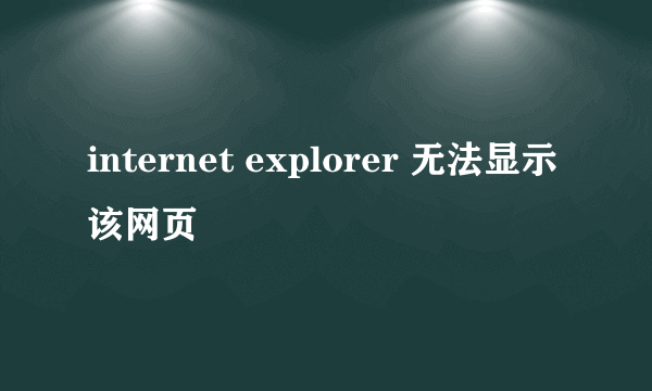 internet explorer 无法显示该网页