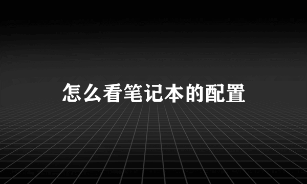 怎么看笔记本的配置