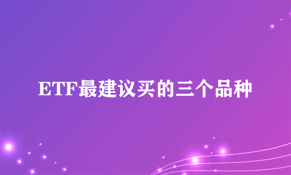 ETF最建议买的三个品种