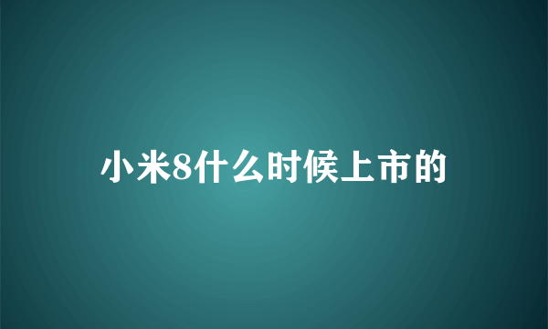 小米8什么时候上市的