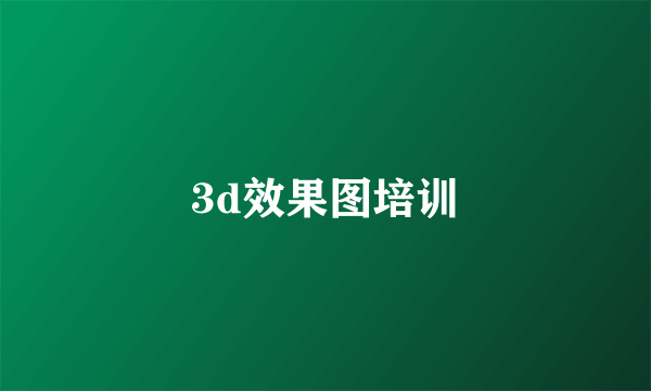 3d效果图培训