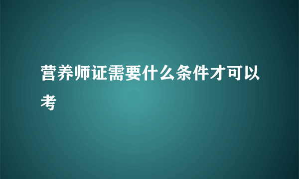 营养师证需要什么条件才可以考