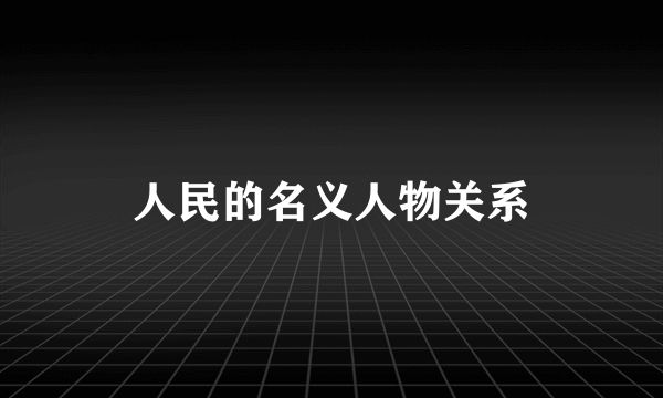 人民的名义人物关系