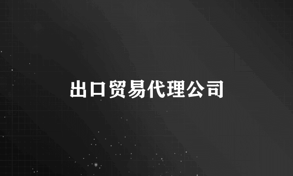 出口贸易代理公司