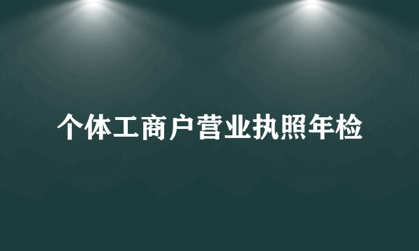 个体工商户营业执照年检