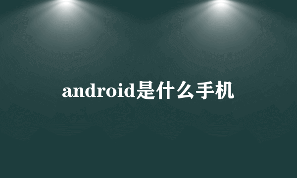 android是什么手机