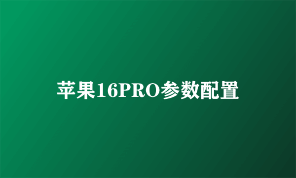 苹果16PRO参数配置