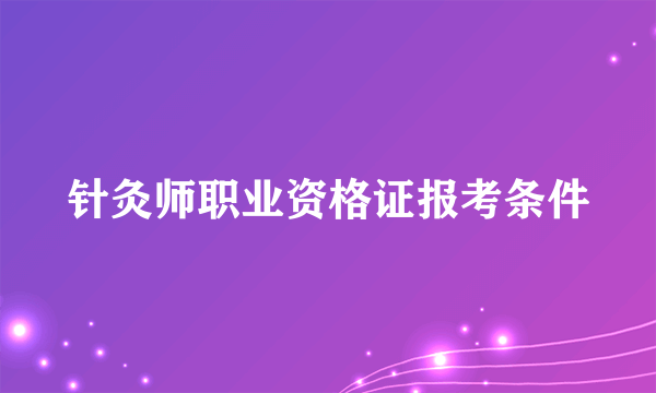 针灸师职业资格证报考条件