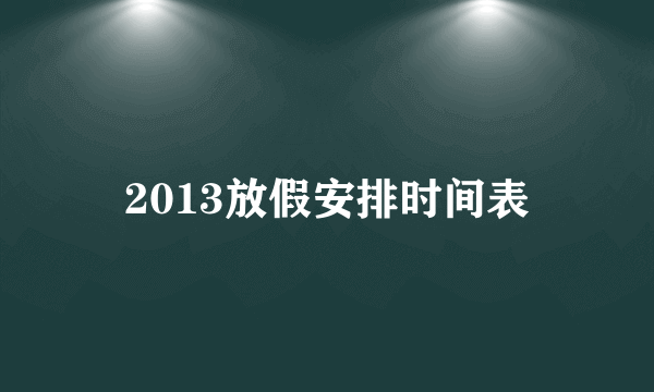 2013放假安排时间表